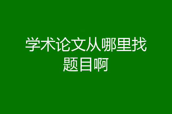 学术论文从哪里找题目啊