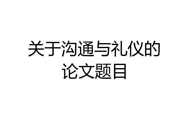 关于沟通与礼仪的论文题目