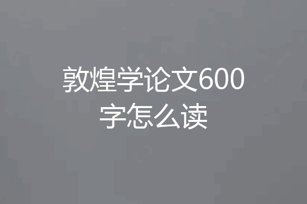 敦煌学论文600字怎么读