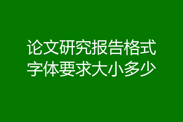 论文研究报告格式字体要求大小多少