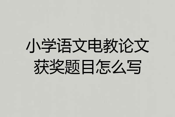 小学语文电教论文获奖题目怎么写