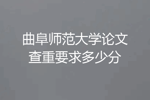曲阜师范大学论文查重要求多少分