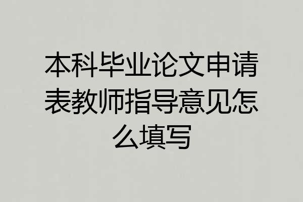 本科毕业论文申请表教师指导意见怎么填写