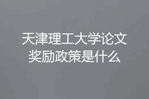 天津理工大学论文奖励政策是什么