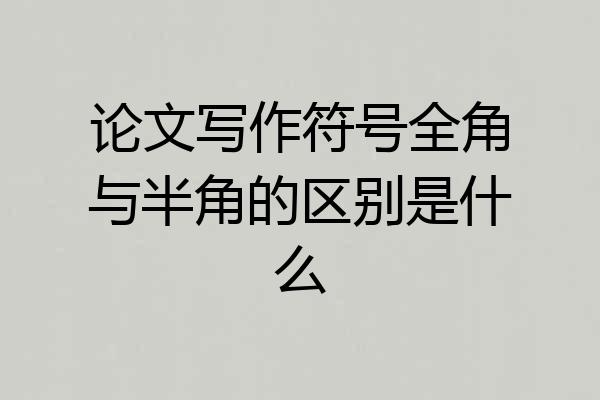 论文写作符号全角与半角的区别是什么