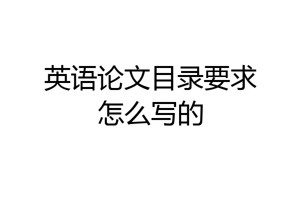英语论文目录要求怎么写的