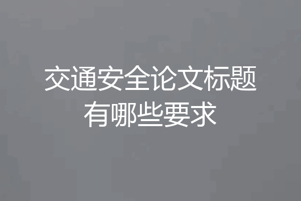 交通安全论文标题有哪些要求