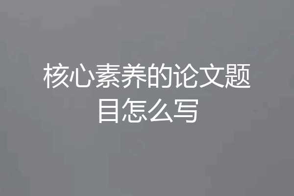 核心素养的论文题目怎么写