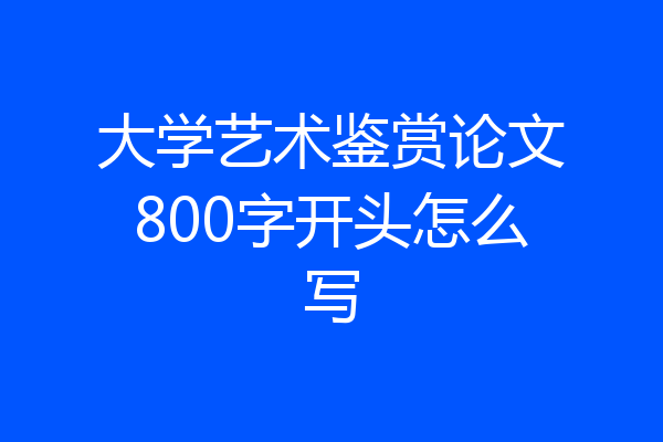 大学艺术鉴赏论文800字开头怎么写