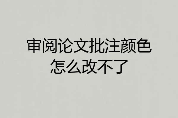 审阅论文批注颜色怎么改不了