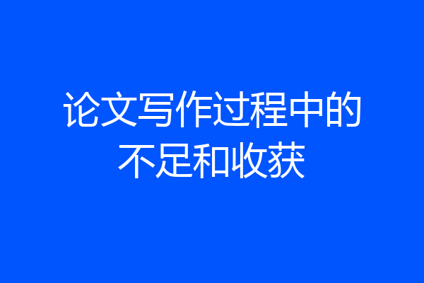 论文写作过程中的不足和收获