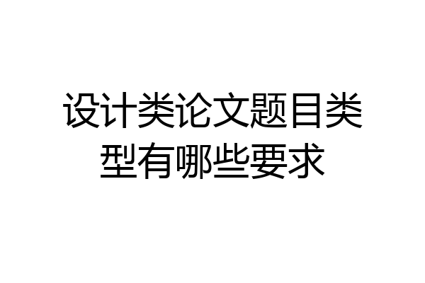设计类论文题目类型有哪些要求