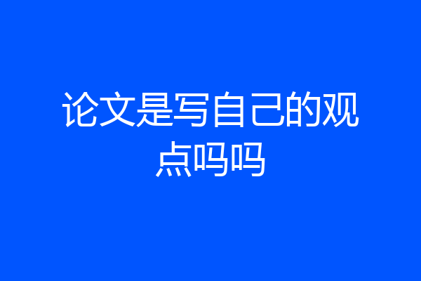 论文是写自己的观点吗吗