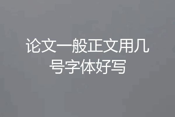 论文一般正文用几号字体好写