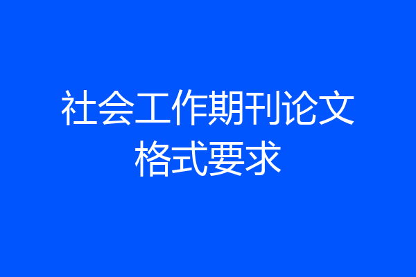 社会工作期刊论文格式要求