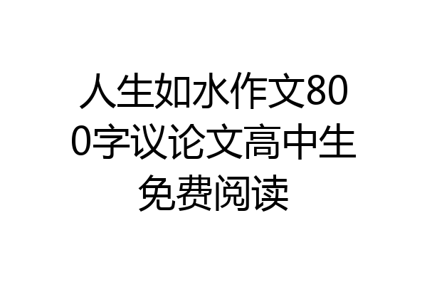 人生如水作文800字议论文高中生免费阅读