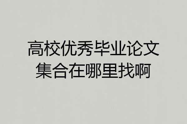 高校优秀毕业论文集合在哪里找啊