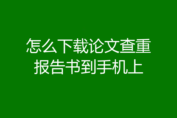 怎么下载论文查重报告书到手机上