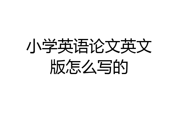 小学英语论文英文版怎么写的