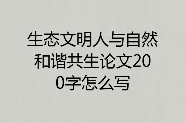 生态文明人与自然和谐共生论文200字怎么写