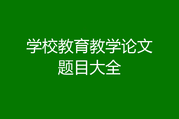 学校教育教学论文题目大全