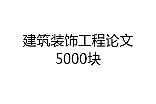 建筑装饰工程论文5000块
