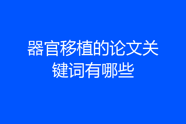 器官移植的论文关键词有哪些