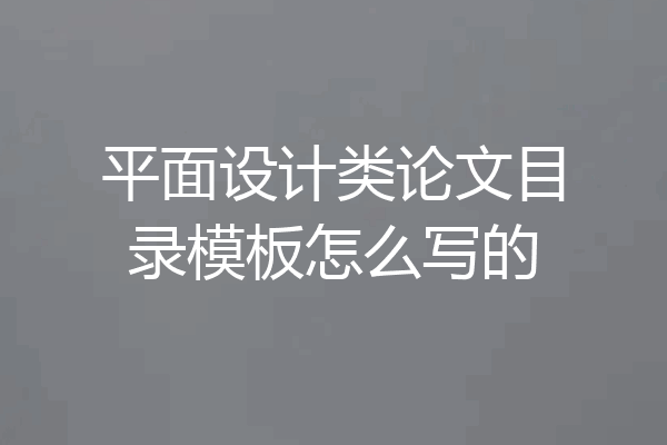 平面设计类论文目录模板怎么写的