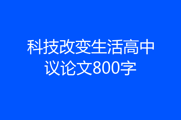 科技改变生活高中议论文800字
