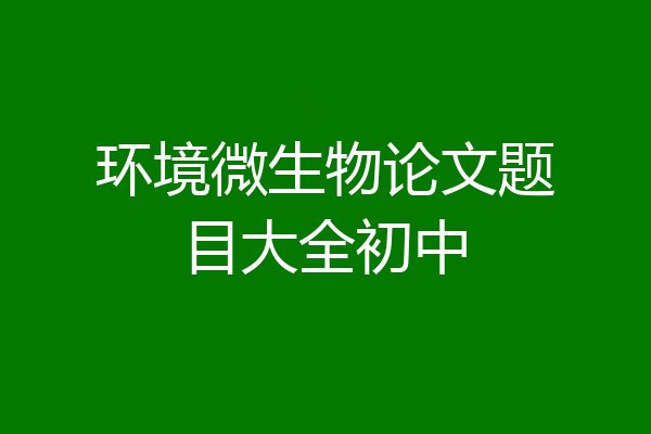 环境微生物论文题目大全初中