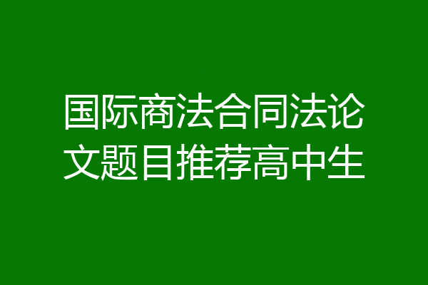 国际商法合同法论文题目推荐高中生