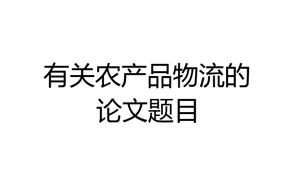 有关农产品物流的论文题目