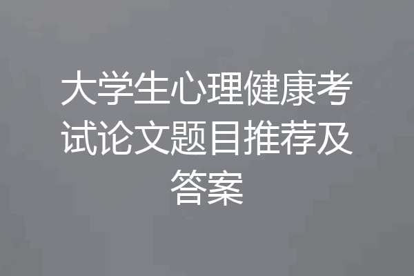大学生心理健康考试论文题目推荐及答案