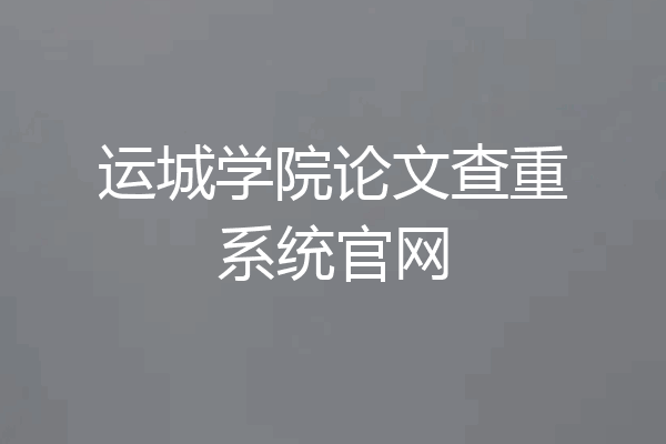运城学院论文查重系统官网