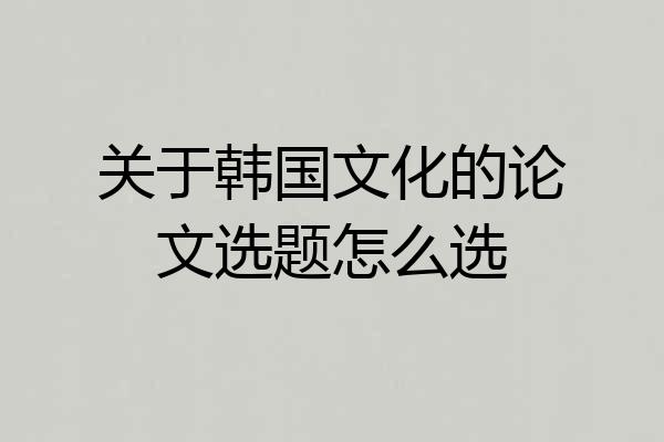 关于韩国文化的论文选题怎么选