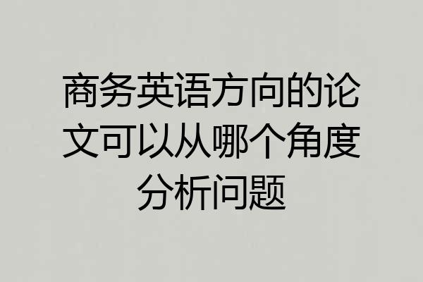 商务英语方向的论文可以从哪个角度分析问题