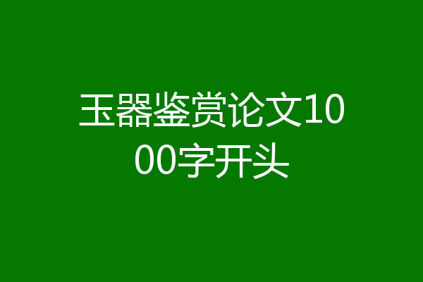 玉器鉴赏论文1000字开头