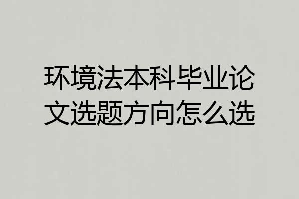 环境法本科毕业论文选题方向怎么选