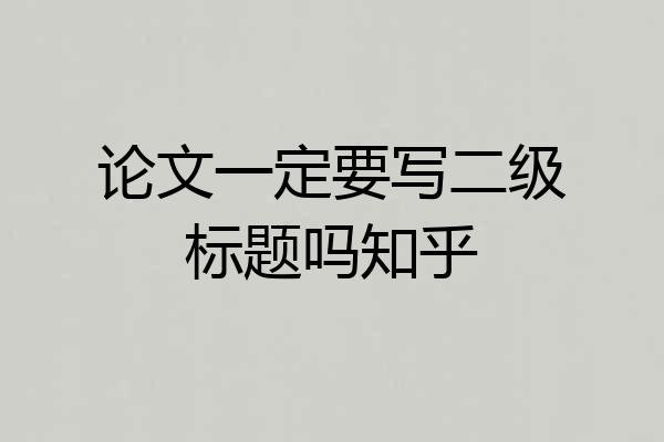 论文一定要写二级标题吗知乎