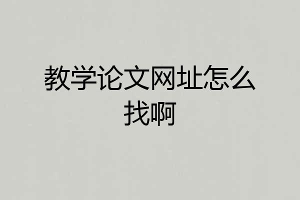 教学论文网址怎么找啊
