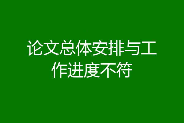 论文总体安排与工作进度不符