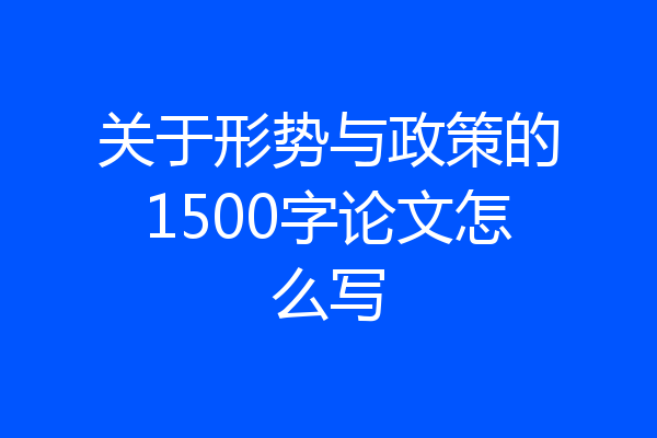 关于形势与政策的1500字论文怎么写