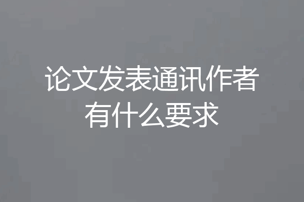 论文发表通讯作者有什么要求