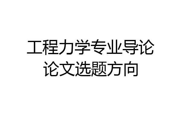 工程力学专业导论论文选题方向