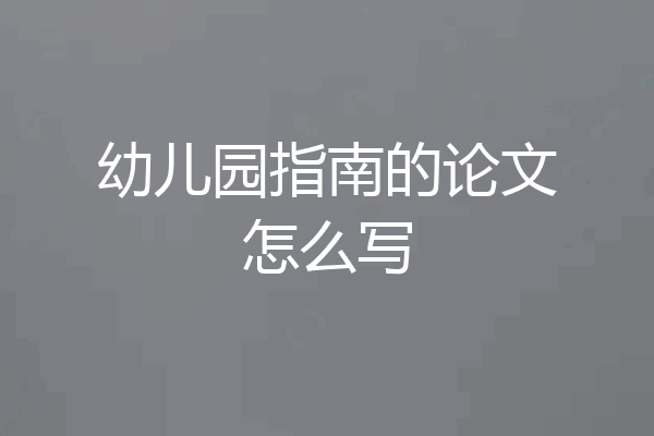 幼儿园指南的论文怎么写