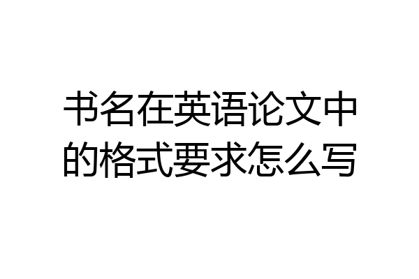 书名在英语论文中的格式要求怎么写