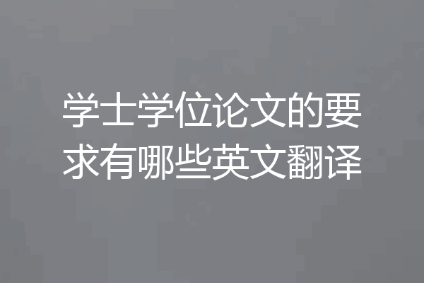 学士学位论文的要求有哪些英文翻译
