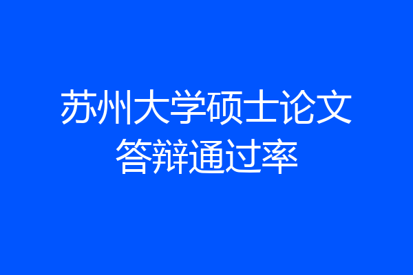 苏州大学硕士论文答辩通过率