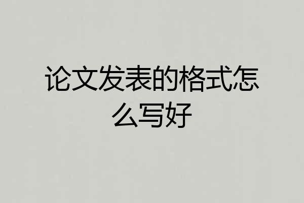 论文发表的格式怎么写好