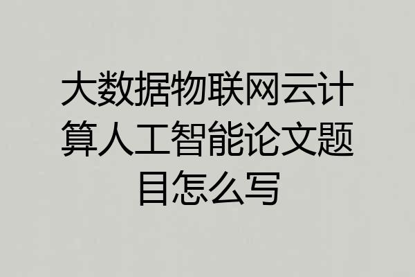 大数据物联网云计算人工智能论文题目怎么写